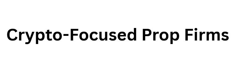 Crypto-Focused Prop Firms