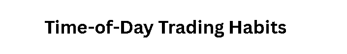 Time-of-Day Trading Habits