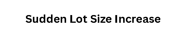 Sudden Lot Size Increase