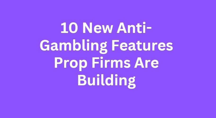 10 New Anti-Gambling Features Prop Firms Are Building