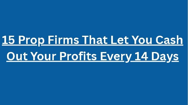 10 Prop Firms That Let You Cash Out Your Profits Every 14 Days
