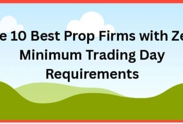 The 10 Best Prop Firms with Zero Minimum Trading Day Requirements