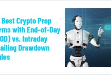 10 Best Crypto Prop Firms with End-of-Day (EOD) vs. Intraday Trailing Drawdown Rules