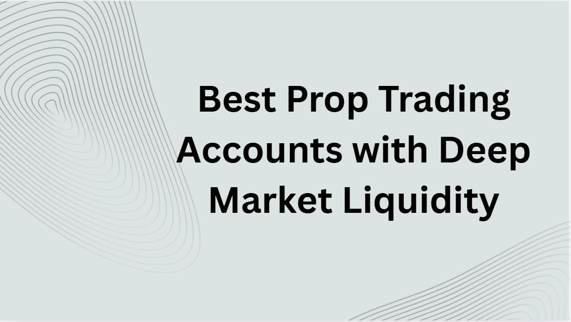 10 Best Prop Trading Accounts with Deep Market Liquidity