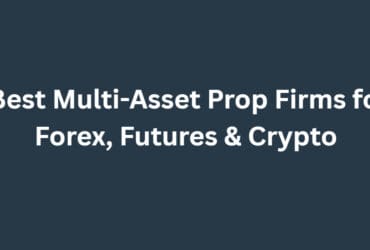 10 Best Multi-Asset Prop Firms for Forex, Futures & Crypto