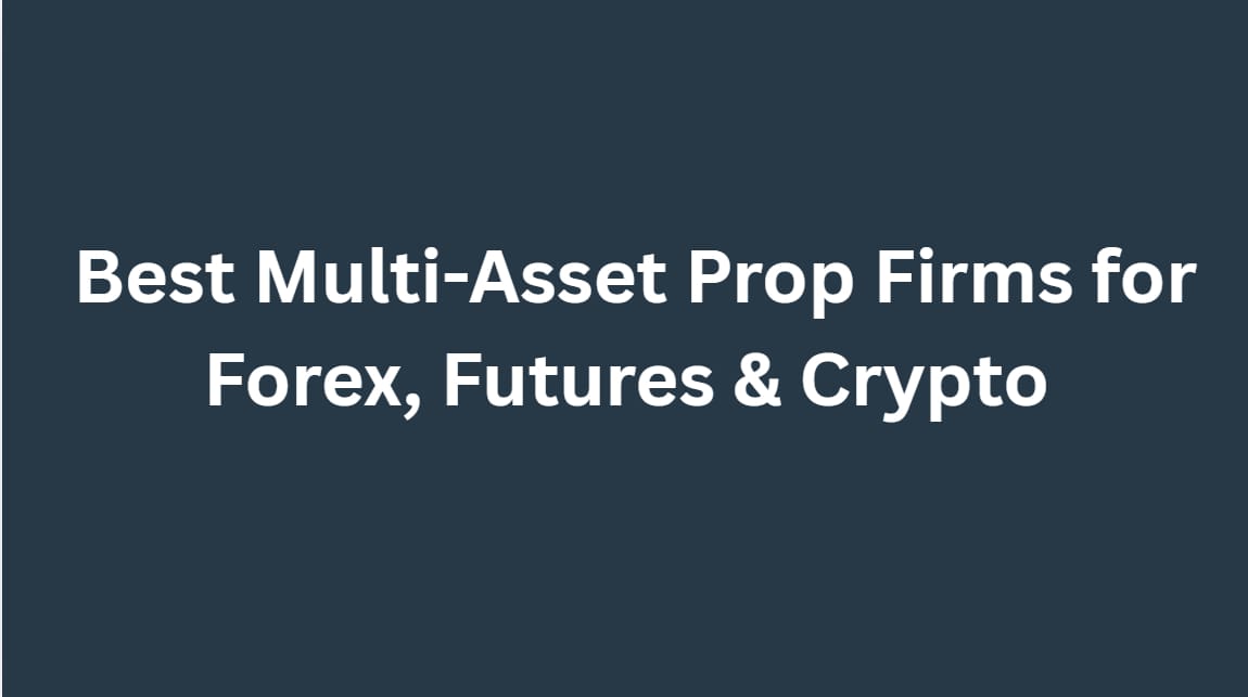 10 Best Multi-Asset Prop Firms for Forex, Futures & Crypto