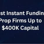 10 Best Instant Funding Prop Firms Up to $400K Capital