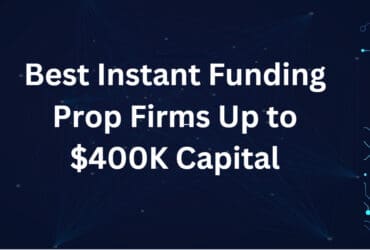 10 Best Instant Funding Prop Firms Up to $400K Capital