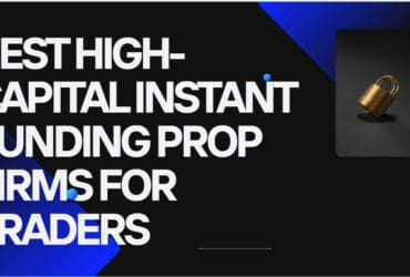10 Best High-Capital Instant Funding Prop Firms for Traders