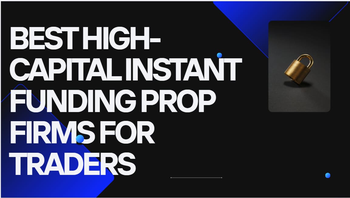 10 Best High-Capital Instant Funding Prop Firms for Traders