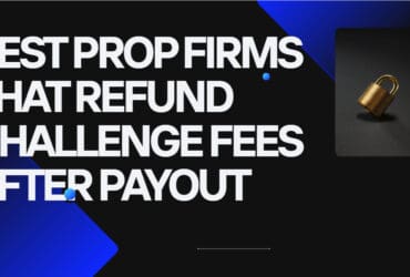 10 Best Prop Firms That Refund Challenge Fees After Payout