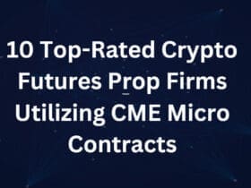 10 Top-Rated Crypto Futures Prop Firms Utilizing CME Micro Contracts
