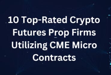 10 Top-Rated Crypto Futures Prop Firms Utilizing CME Micro Contracts