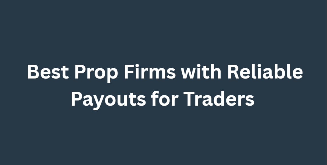 10 Best Prop Firms with Reliable Payouts for Traders