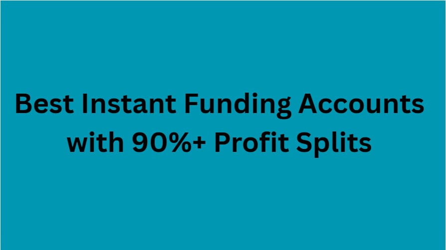 10 Best Instant Funding Accounts with 90%+ Profit Splits