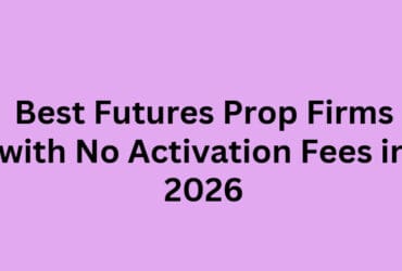 10 Best Futures Prop Firms with No Activation Fees in 2026