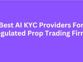 10 Best AI KYC Providers For Regulated Prop Trading Firms