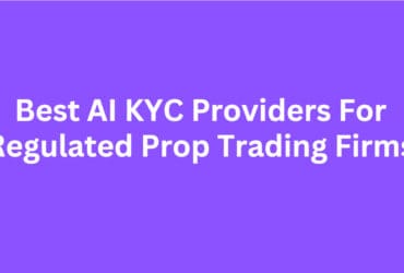 10 Best AI KYC Providers For Regulated Prop Trading Firms
