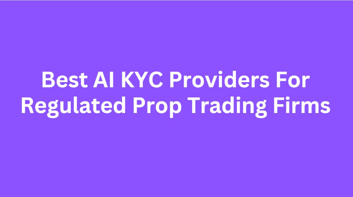 10 Best AI KYC Providers For Regulated Prop Trading Firms