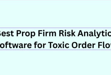 10 Best Prop Firm Risk Analytics Software for Toxic Order Flow