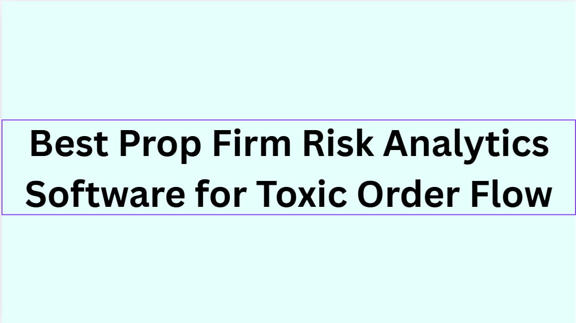 10 Best Prop Firm Risk Analytics Software for Toxic Order Flow