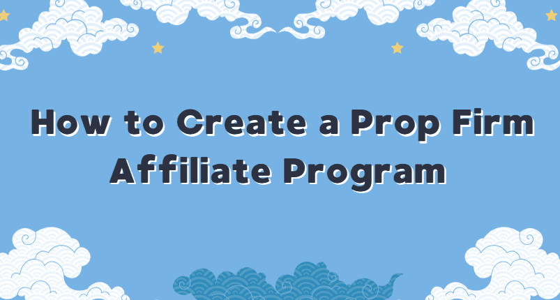 How to Create a Prop Firm Affiliate Program (2026 Guide)
