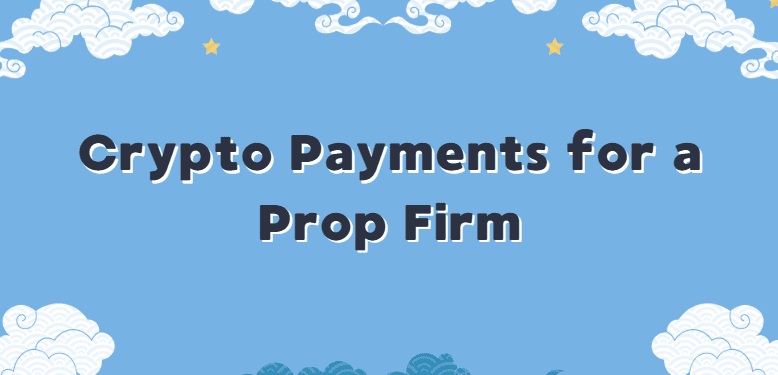 What Are Crypto Payments for a Prop Firm?