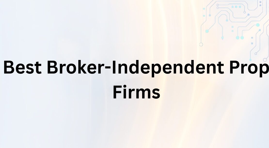 10 Best Broker-Independent Prop Firms in 2026