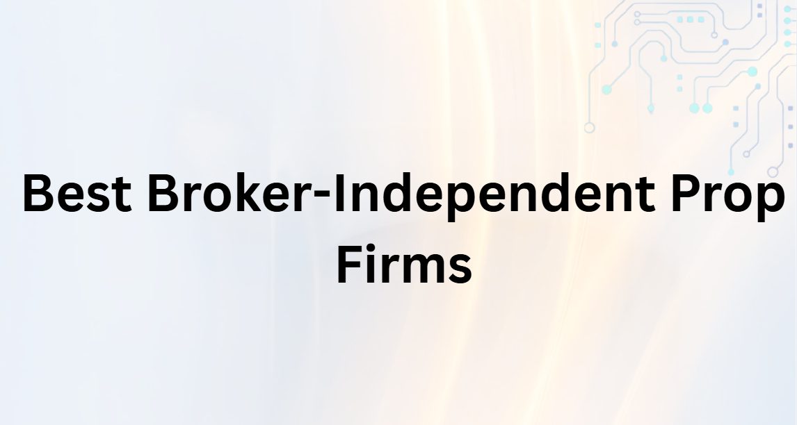 10 Best Broker-Independent Prop Firms in 2026