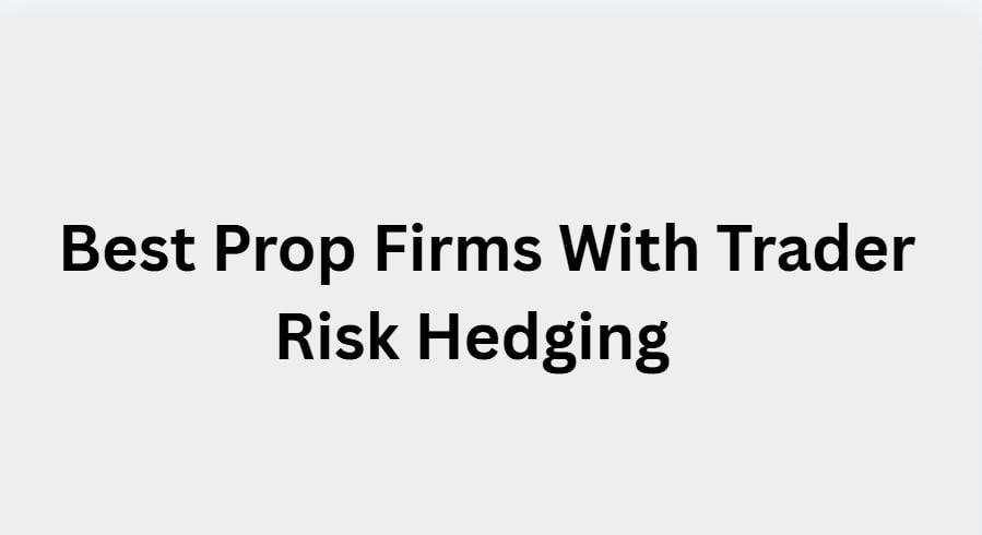 8 Best Prop Firms With Trader Risk Hedging in 2026