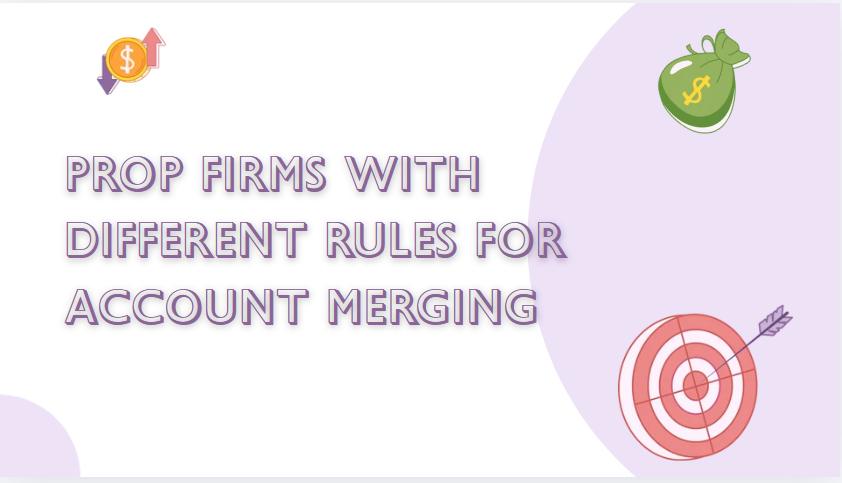 9 Prop Firms With Different Rules for Account Merging