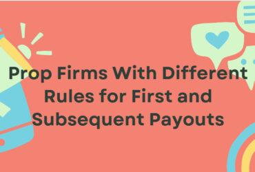 10 Prop Firms With Different Rules for First and Subsequent Payouts